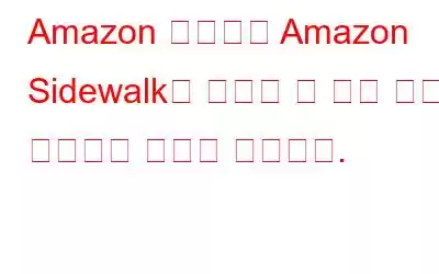 Amazon 사용자는 Amazon Sidewalk를 거부할 수 있는 마지막 일주일의 시간을 가집니다.