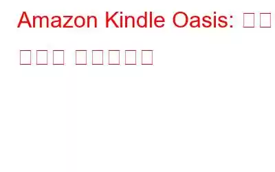 Amazon Kindle Oasis: 책의 세계에 빠져보세요