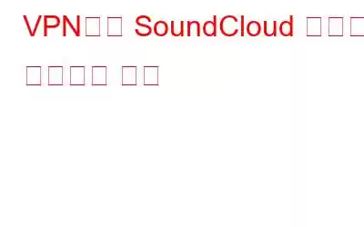 VPN으로 SoundCloud 차단을 해제하는 방법