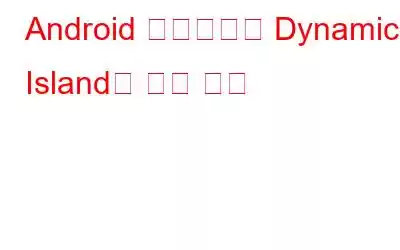 Android 스마트폰용 Dynamic Island를 얻는 방법
