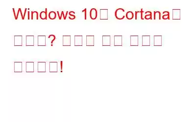 Windows 10에 Cortana가 없나요? 여기에 수정 사항이 있습니다!