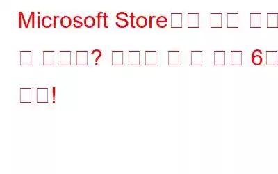 Microsoft Store에서 앱을 구매할 수 없나요? 시도해 볼 수 있는 6가지 꿀팁!