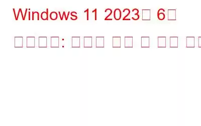 Windows 11 2023년 6월 업데이트: 새로운 기능 및 향후 기능