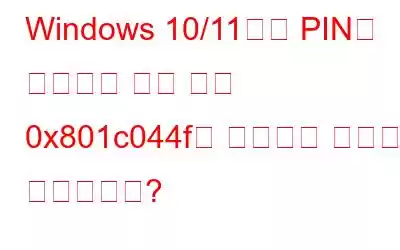 Windows 10/11에서 PIN을 설정하는 동안 오류 0x801c044f를 수정하는 방법은 무엇입니까?