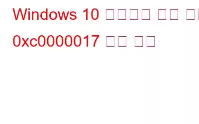 Windows 10 업데이트 오류 코드 0xc0000017 수정 방법