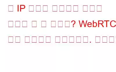 내 IP 주소가 유출되고 있는지 어떻게 알 수 있나요? WebRTC 누출 테스트를 수행합니다. 단순한!