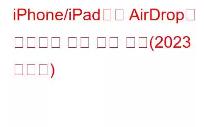 iPhone/iPad에서 AirDrop이 작동하지 않는 문제 수정(2023 솔루션)