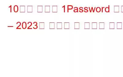 10가지 최고의 1Password 대안 – 2023년 시도해 볼 가치가 있음