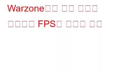 Warzone에서 끊김 현상을 수정하고 FPS를 높이는 방법