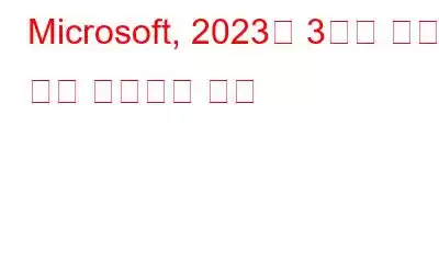 Microsoft, 2023년 3가지 새로운 기능 업데이트 발표