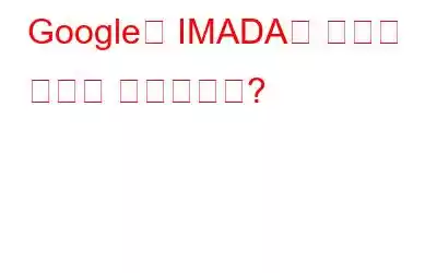 Google이 IMADA를 도입한 이유는 무엇입니까?