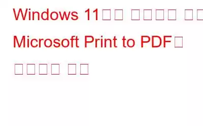 Windows 11에서 작동하지 않는 Microsoft Print to PDF를 수정하는 방법