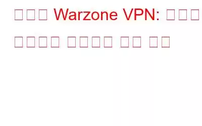 최고의 Warzone VPN: 로비를 안전하게 보호하는 쉬운 방법