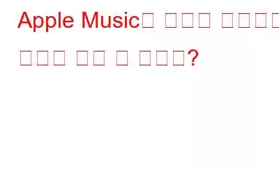 Apple Music의 가격은 얼마이며 무료로 받을 수 있나요?