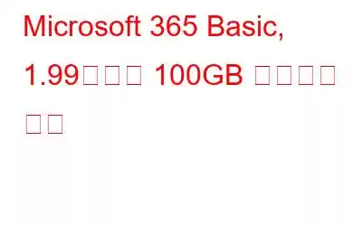 Microsoft 365 Basic, 1.99달러에 100GB 스토리지 출시