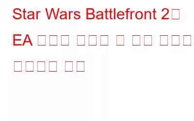 Star Wars Battlefront 2가 EA 서버에 연결할 수 없는 문제를 해결하는 방법