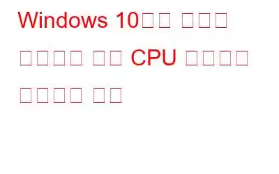 Windows 10에서 런타임 브로커의 높은 CPU 사용량을 수정하는 방법