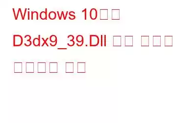 Windows 10에서 D3dx9_39.Dll 누락 오류를 수정하는 방법