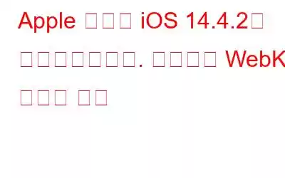 Apple 장치를 iOS 14.4.2로 업데이트하세요. 제로데이 WebKit 취약점 패치