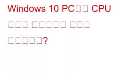 Windows 10 PC에서 CPU 속도를 최적화하는 방법은 무엇입니까?