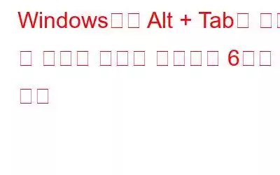 Windows에서 Alt + Tab을 누를 때 검은색 화면을 수정하는 6가지 방법